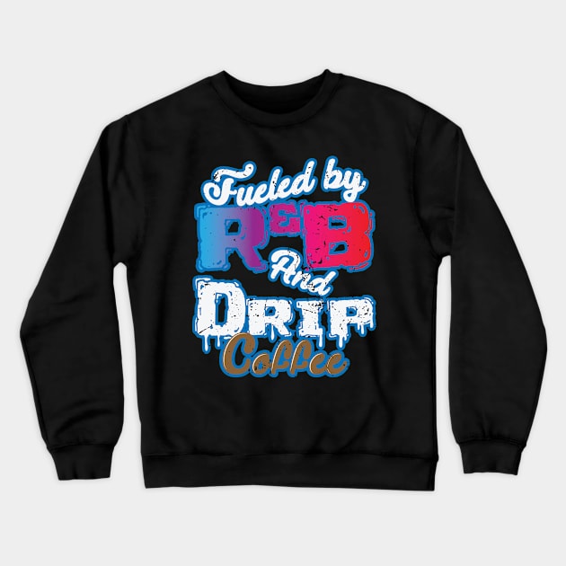 Fueled by RnB And Drip Coffee Crewneck Sweatshirt by dieEinsteiger